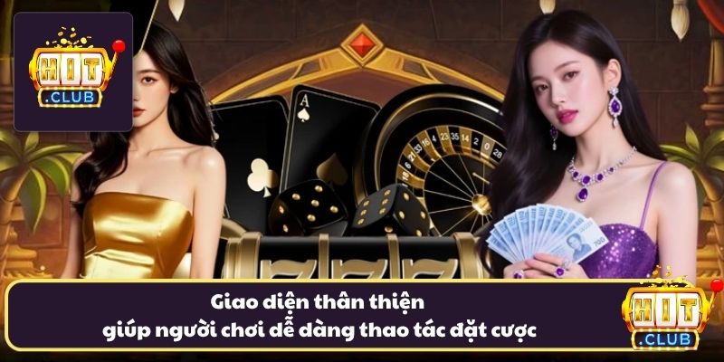 Giao diện thân thiện giúp người chơi dễ dàng thao tác đặt cược