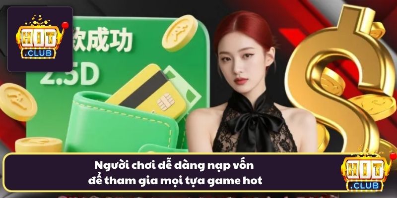 Người chơi dễ dàng nạp vốn để tham gia mọi tựa game hot
