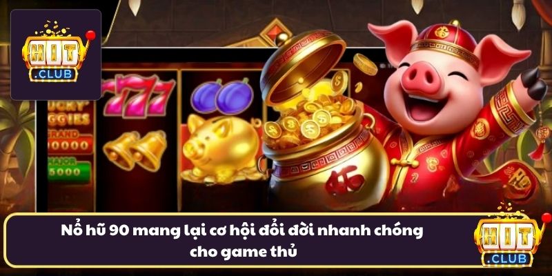 Nổ hũ 90 mang lại cơ hội đổi đời nhanh chóng cho game thủ