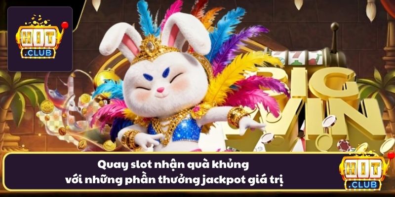 Quay slot nhận quà khủng với những phần thưởng jackpot giá trị